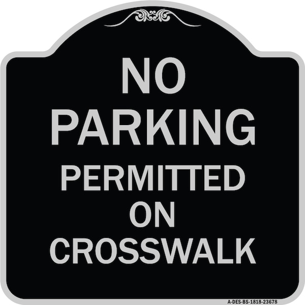 No Parking Permitted on Crosswalk Heavy-Gauge Aluminum Architectural Sign, 18" x 18", BS-1818-23678